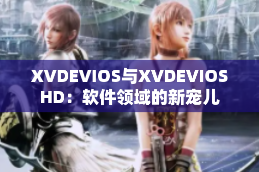 XVDEVIOS与XVDEVIOSHD：软件领域的新宠儿