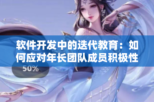 软件开发中的迭代教育：如何应对年长团队成员积极性不高