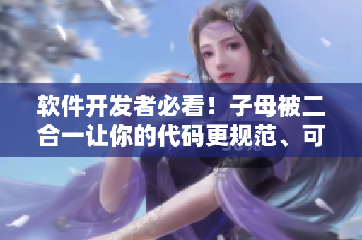 软件开发者必看！子母被二合一让你的代码更规范、可读性更高