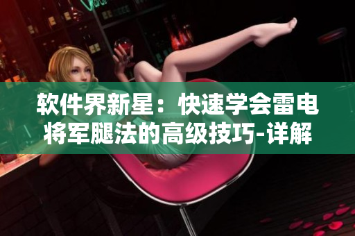 软件界新星：快速学会雷电将军腿法的高级技巧-详解图文步骤