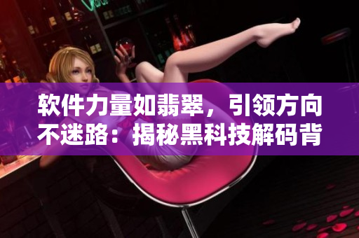 软件力量如翡翠，引领方向不迷路：揭秘黑科技解码背后故事