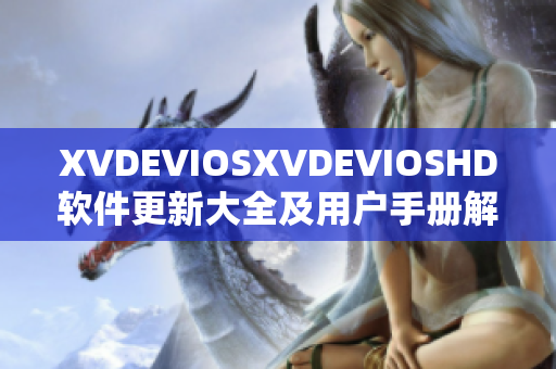 XVDEVIOSXVDEVIOSHD软件更新大全及用户手册解读