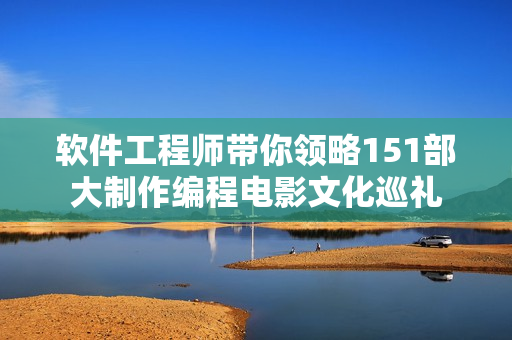 软件工程师带你领略151部大制作编程电影文化巡礼