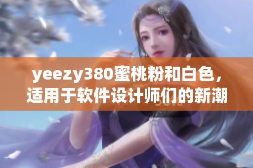 yeezy380蜜桃粉和白色，适用于软件设计师们的新潮搭配