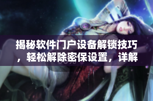 揭秘软件门户设备解锁技巧，轻松解除密保设置，详解操作步骤