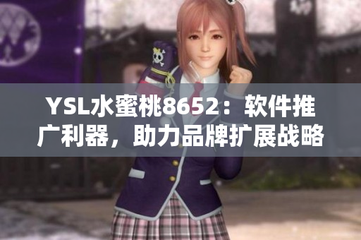 YSL水蜜桃8652：软件推广利器，助力品牌扩展战略。