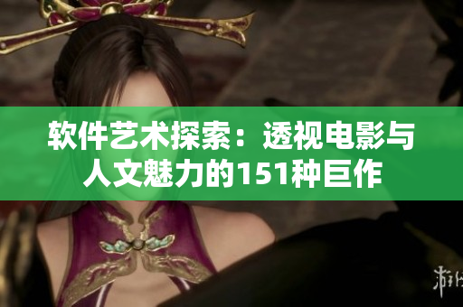 软件艺术探索：透视电影与人文魅力的151种巨作