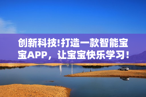 创新科技!打造一款智能宝宝APP，让宝宝快乐学习！