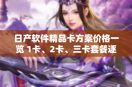 日产软件精品卡方案价格一览 1卡、2卡、三卡套餐逐一解析