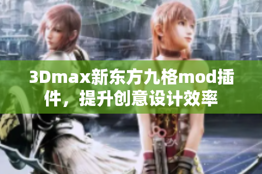 3Dmax新东方九格mod插件，提升创意设计效率