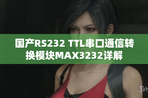 国产RS232 TTL串口通信转换模块MAX3232详解