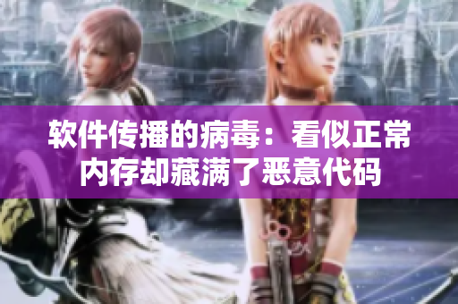 软件传播的病毒：看似正常内存却藏满了恶意代码