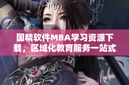 国精软件MBA学习资源下载，区域化教育服务一站式解决方案