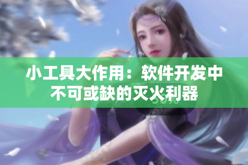 小工具大作用：软件开发中不可或缺的灭火利器