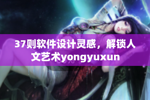 37则软件设计灵感，解锁人文艺术yongyuxun
