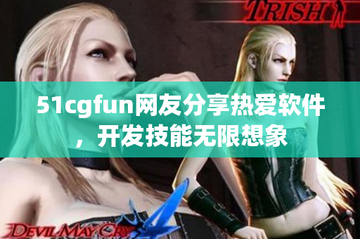 51cgfun网友分享热爱软件，开发技能无限想象