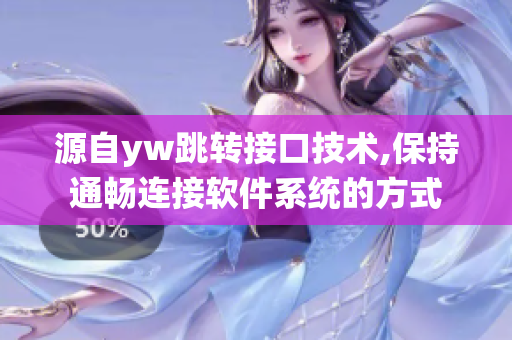 源自yw跳转接口技术,保持通畅连接软件系统的方式
