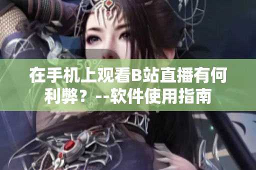 在手机上观看B站直播有何利弊？--软件使用指南