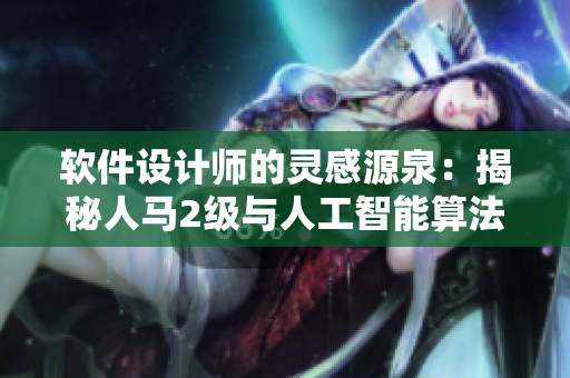 软件设计师的灵感源泉：揭秘人马2级与人工智能算法的奇妙关系
