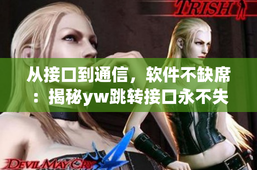 从接口到通信，软件不缺席：揭秘yw跳转接口永不失联的内幕
