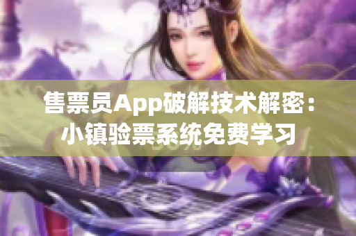 售票员App破解技术解密：小镇验票系统免费学习