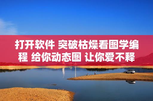 打开软件 突破枯燥看图学编程 给你动态图 让你爱不释手