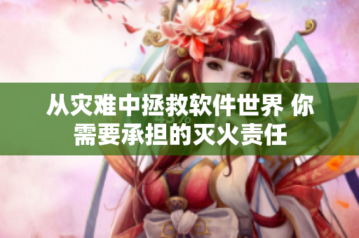 从灾难中拯救软件世界 你需要承担的灭火责任
