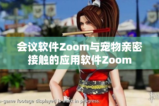 会议软件Zoom与宠物亲密接触的应用软件Zoom