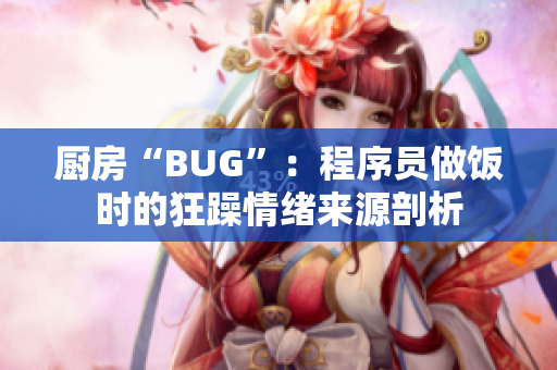 厨房“BUG”：程序员做饭时的狂躁情绪来源剖析