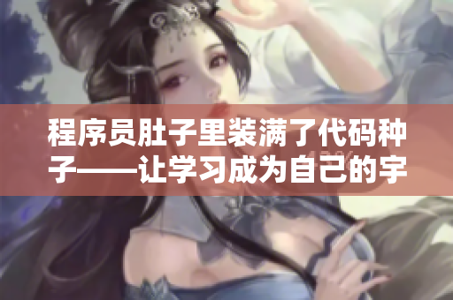 程序员肚子里装满了代码种子——让学习成为自己的宇宙