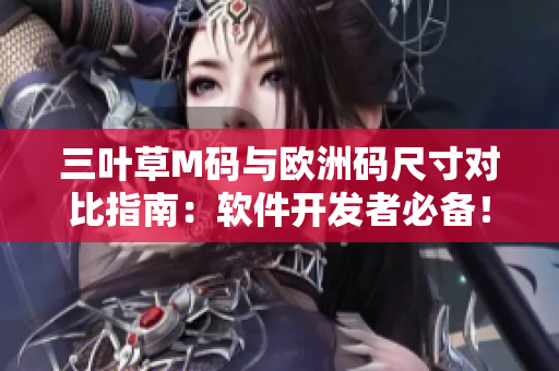 三叶草M码与欧洲码尺寸对比指南：软件开发者必备！