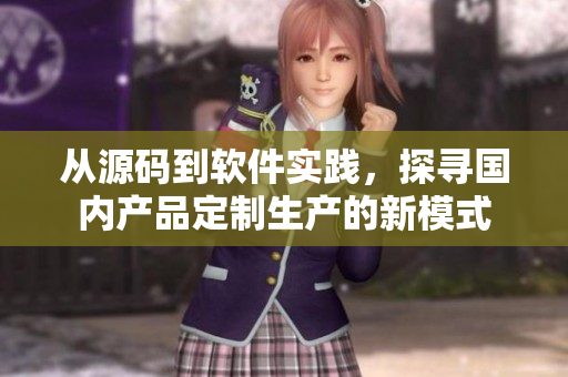 从源码到软件实践，探寻国内产品定制生产的新模式