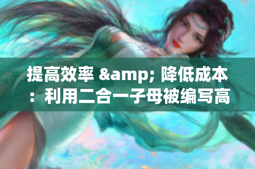 提高效率 & 降低成本：利用二合一子母被编写高质量软件