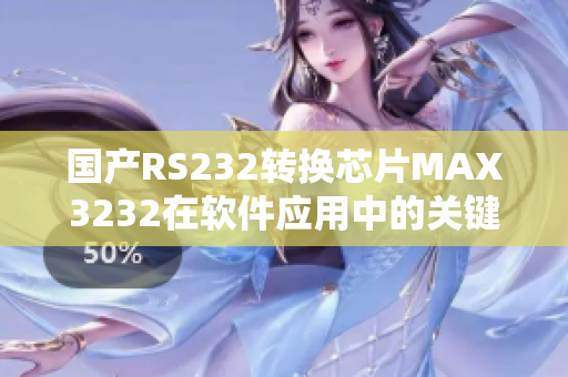 国产RS232转换芯片MAX3232在软件应用中的关键作用
