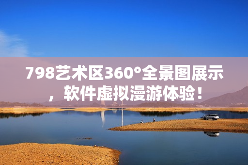 798艺术区360°全景图展示，软件虚拟漫游体验！