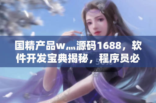 国精产品w灬源码1688，软件开发宝典揭秘，程序员必备利器