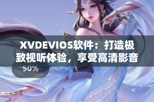 XVDEVIOS软件：打造极致视听体验，享受高清影音盛宴