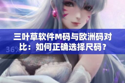三叶草软件M码与欧洲码对比：如何正确选择尺码？