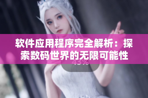 软件应用程序完全解析：探索数码世界的无限可能性