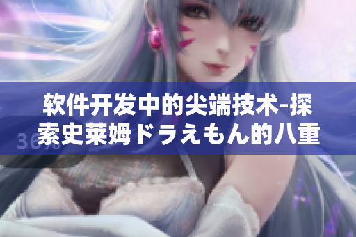 软件开发中的尖端技术-探索史莱姆ドラえもん的八重神子