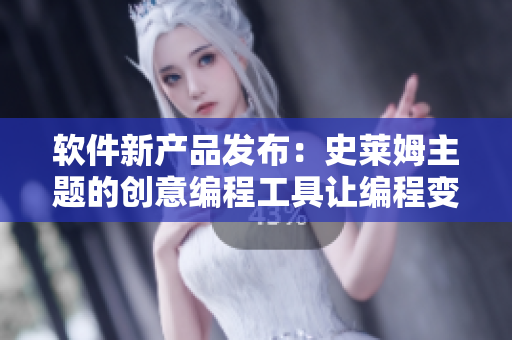 软件新产品发布：史莱姆主题的创意编程工具让编程变得更有趣