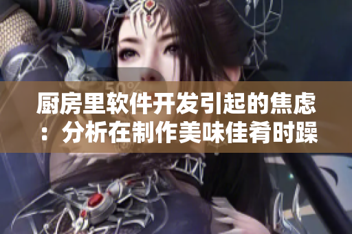 厨房里软件开发引起的焦虑：分析在制作美味佳肴时躁动的原因