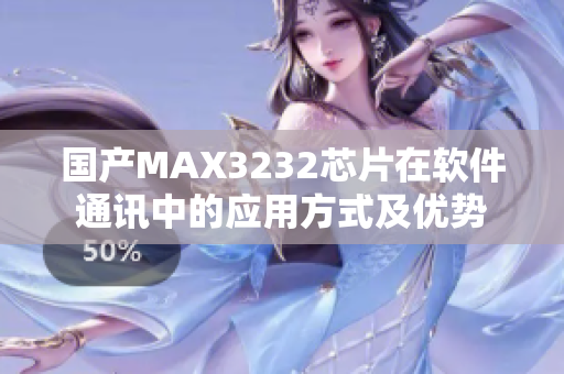 国产MAX3232芯片在软件通讯中的应用方式及优势