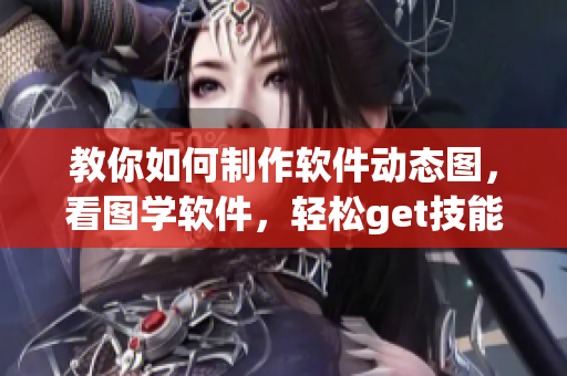教你如何制作软件动态图，看图学软件，轻松get技能
