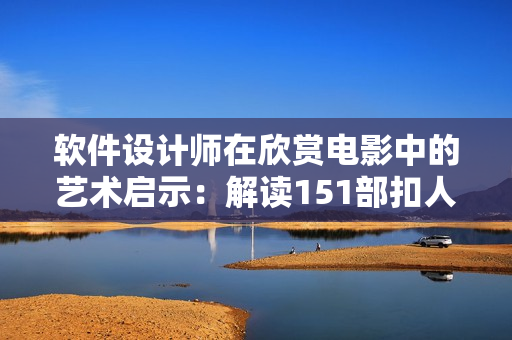 软件设计师在欣赏电影中的艺术启示：解读151部扣人心弦的人文电影