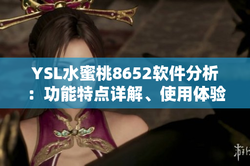 YSL水蜜桃8652软件分析：功能特点详解、使用体验分享