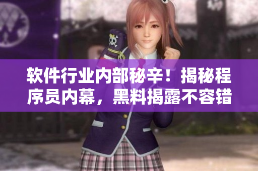 软件行业内部秘辛！揭秘程序员内幕，黑料揭露不容错过