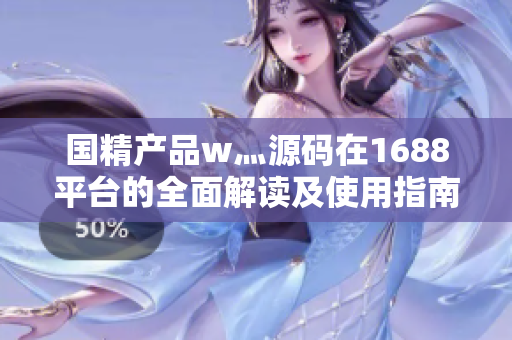 国精产品w灬源码在1688平台的全面解读及使用指南