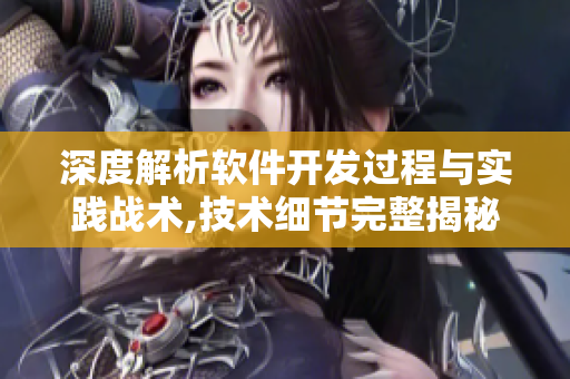 深度解析软件开发过程与实践战术,技术细节完整揭秘