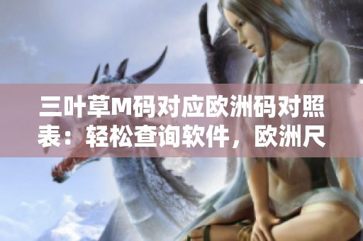 三叶草M码对应欧洲码对照表：轻松查询软件，欧洲尺码换算工具